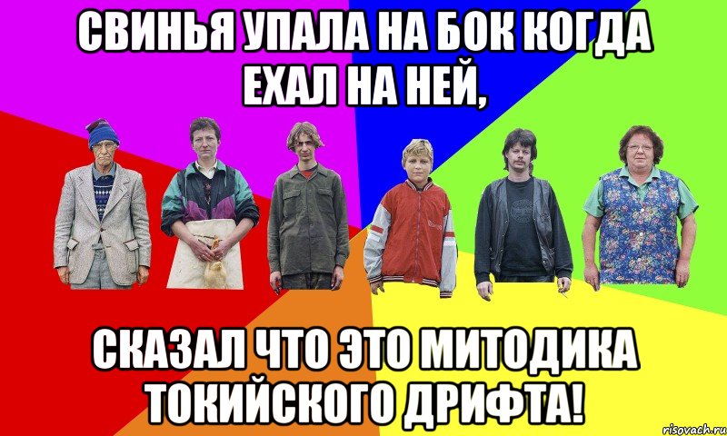 Свинья упала на бок когда ехал на ней, сказал что это митодика токийского дрифта!