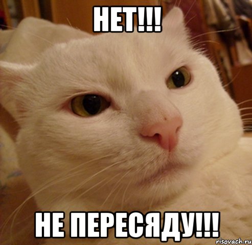 НЕТ!!! НЕ ПЕРЕСЯДУ!!!