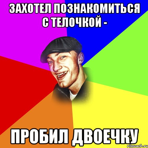захотел познакомиться с телочкой - пробил двоечку, Мем ДЕРЗКИЙ БЫДЛОМЁТ