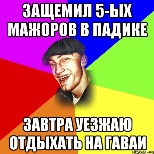 Защемил 5-ых мажоров в падике Завтра уезжаю отдыхать на гаваи, Мем ДЕРЗКИЙ БЫДЛОМЁТ