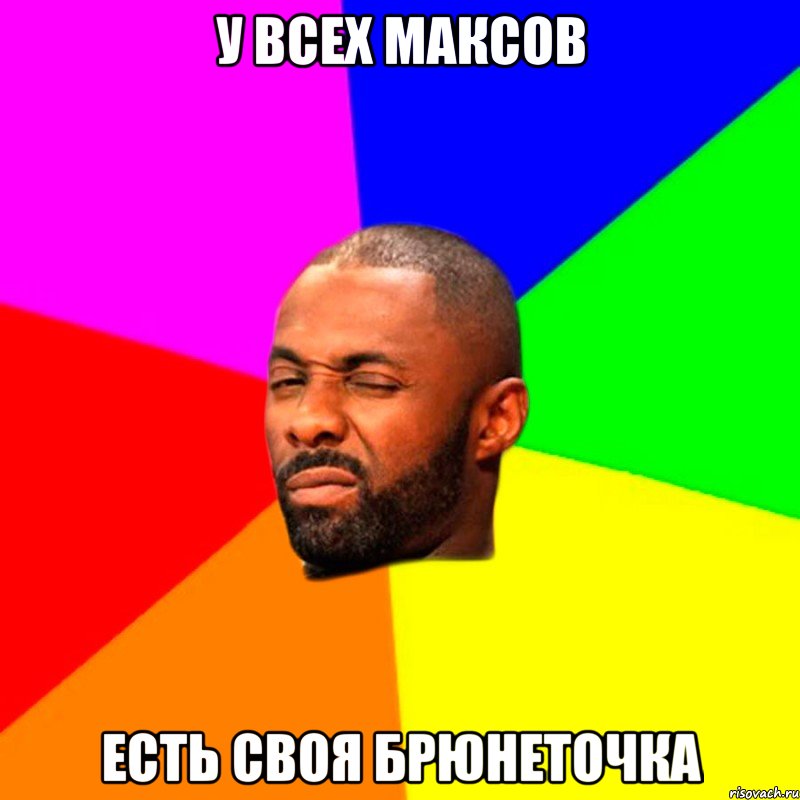 У всех Максов Есть своя брюнеточка