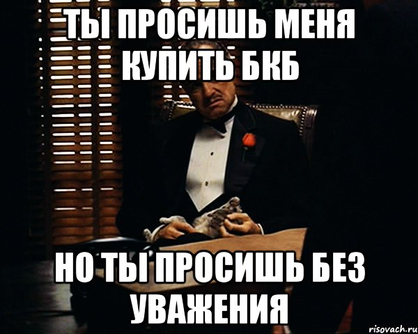 Ты просишь меня купить БКБ Но ты просишь без уважения, Мем Дон Вито Корлеоне