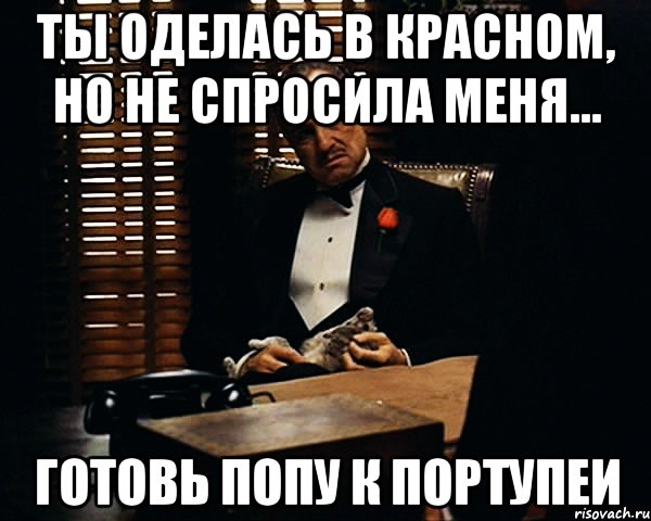 ты оделась в красном, но не спросила меня... готовь попу к портупеи, Мем Дон Вито Корлеоне