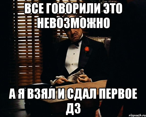 ВСЕ ГОВОРИЛИ ЭТО НЕВОЗМОЖНО А Я ВЗЯЛ И СДАЛ ПЕРВОЕ ДЗ, Мем Дон Вито Корлеоне