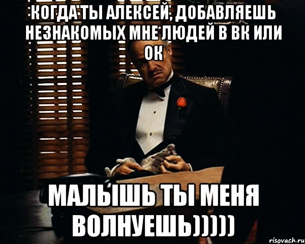 когда ты Алексей, добавляешь незнакомых мне людей в вк или ок малышь ты меня волнуешь))))), Мем Дон Вито Корлеоне