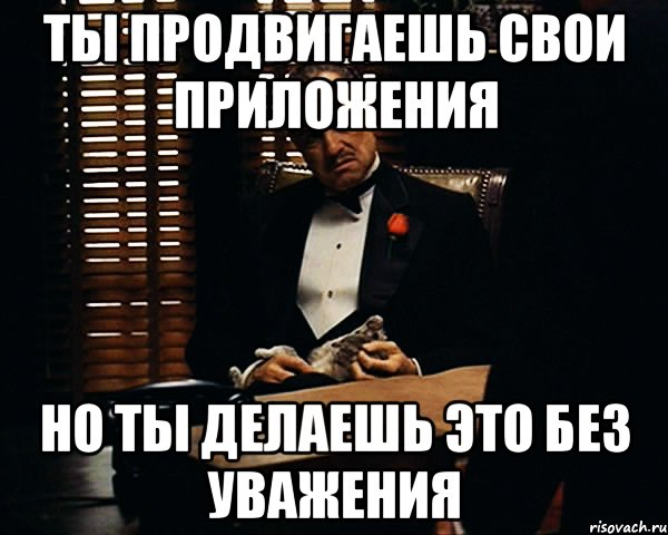 Ты продвигаешь свои приложения но ты делаешь это без уважения, Мем Дон Вито Корлеоне