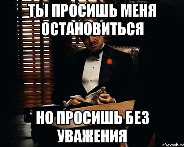 Ты просишь меня остановиться Но просишь без уважения, Мем Дон Вито Корлеоне