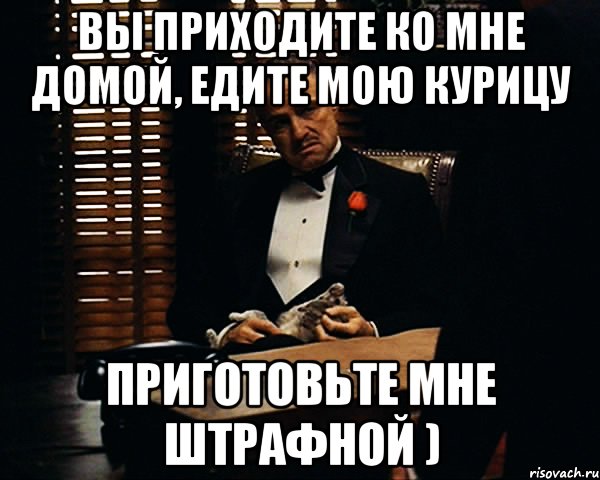 вы приходите ко мне домой, едите мою курицу приготовьте мне штрафной ), Мем Дон Вито Корлеоне