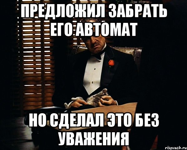 предложил забрать его автомат но сделал это без уважения, Мем Дон Вито Корлеоне