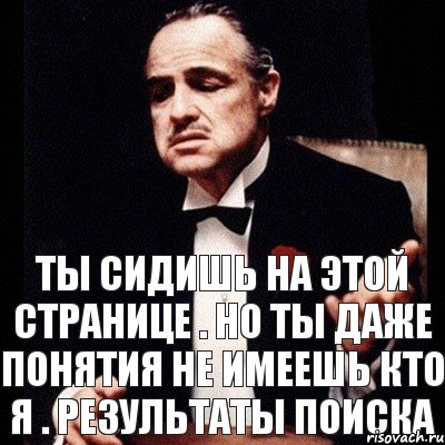 ты сидишь на этой странице . но ты даже понятия не имеешь кто я . Результаты поиска, Комикс Дон Вито Корлеоне 1