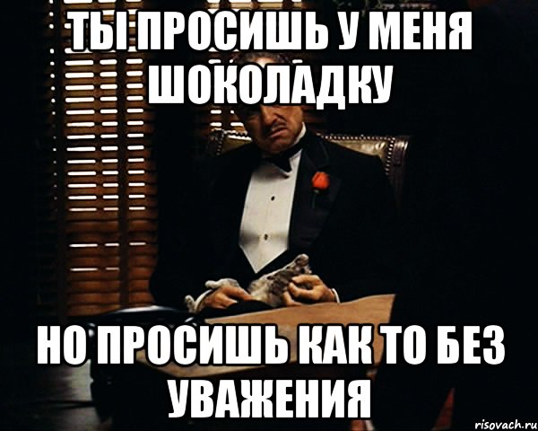 ты просишь у меня шоколадку но просишь как то без уважения, Мем Дон Вито Корлеоне