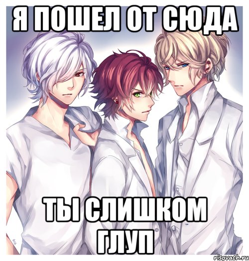 Я ПОШЕЛ ОТ СЮДА ТЫ СЛИШКОМ ГЛУП