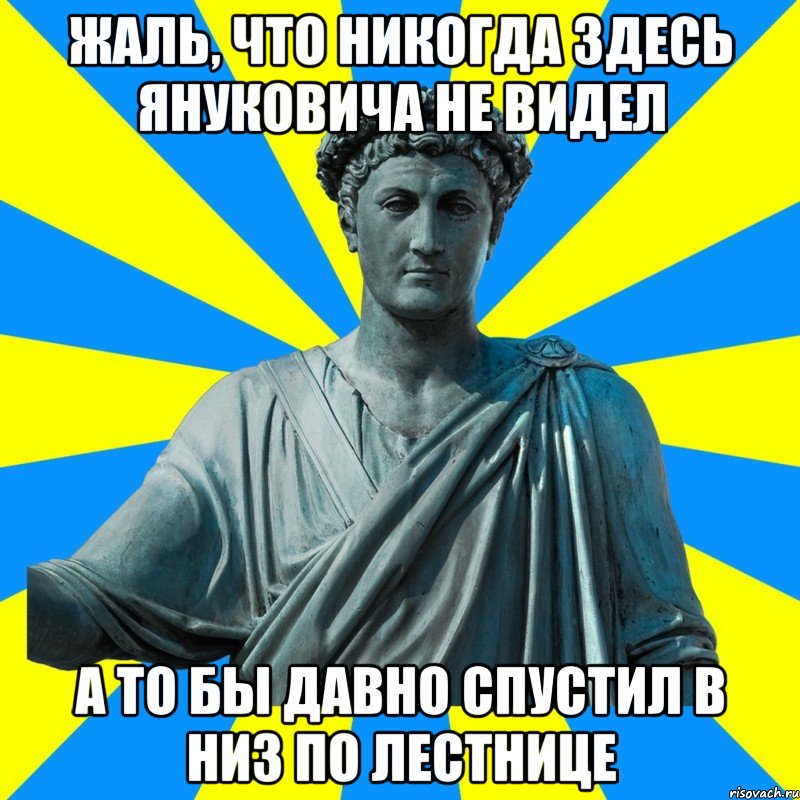 Жаль, что никогда здесь Януковича не видел а то бы давно спустил в низ по лестнице