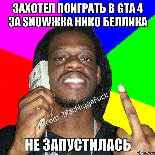 Захотел поиграть в GTA 4 за SNOWЖКА Нико Беллика Не запустилась