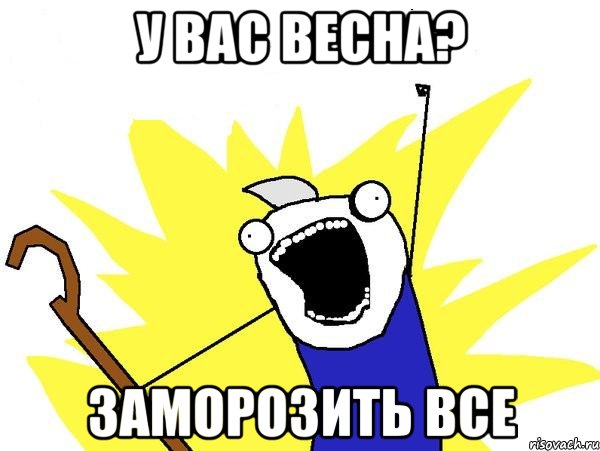 у вас весна? заморозить все