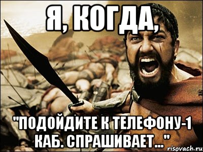 я, когда, "Подойдите к телефону-1 КАБ. СПРАШИВАЕТ...", Мем Это Спарта