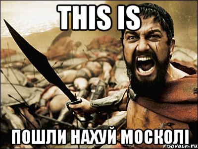 THIS IS Пошли нахуй Москолi, Мем Это Спарта