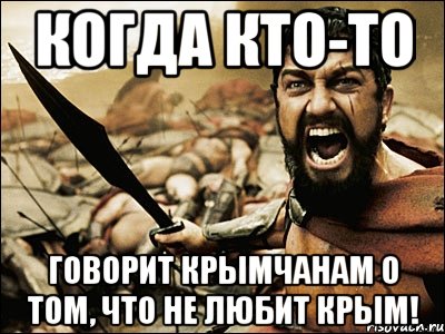 когда кто-то говорит крымчанам о том, что не любит крым!, Мем Это Спарта