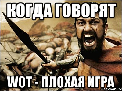 Когда говорят WOT - плохая игра, Мем Это Спарта