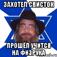 Захотел свисток Прошёл учится на физрука, Мем Еврей советчик