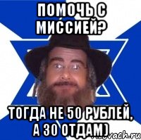 Помочь с миссией? Тогда не 50 рублей, а 30 отдам), Мем Еврей советчик