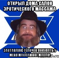Открыл дома салон эротического массажа заставляю тёлочек покупать у меня массажное масло!, Мем Еврей советчик