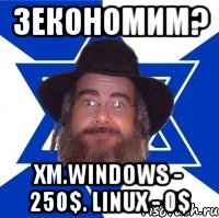 Зекономим? Хм.Windows - 250$. Linux - 0$, Мем Еврей советчик