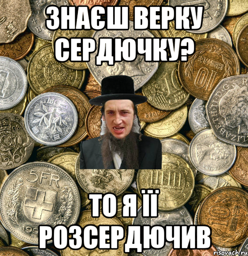 ЗНАЄШ ВЕРКУ СЕРДЮЧКУ? ТО Я ЇЇ РОЗСЕРДЮЧИВ