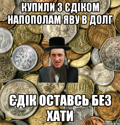 купили з єдіком напополам яву в долг єдік оставсь без хати, Мем Евро паца