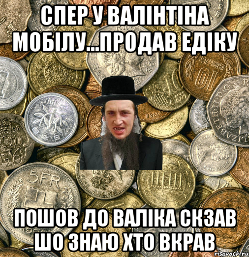 спер у валінтіна мобілу...продав едіку пошов до валіка скзав шо знаю хто вкрав, Мем Евро паца