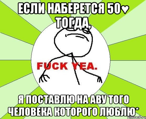 Если наберется 50♥ тогда, Я поставлю на аву того человека которого люблю*, Мем фак е