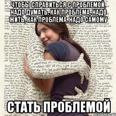 чтобы справиться с проблемой, надо думать, как проблема, надо жить, как проблема, надо самому стать проблемой, Мем ФИLOLОГИЧЕСКАЯ ДЕВА