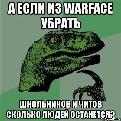 А если из warface убрать Школьников и читов сколько людей останется?, Мем Филосораптор