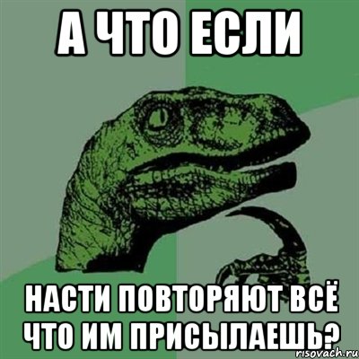 А что если Насти повторяют всё что им присылаешь?, Мем Филосораптор