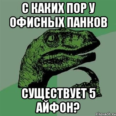 С каких пор у офисных панков существует 5 айфон?, Мем Филосораптор