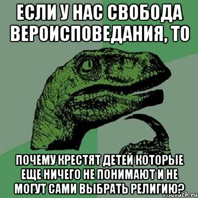 Если у нас свобода вероисповедания, то почему крестят детей которые еще ничего не понимают и не могут сами выбрать религию?, Мем Филосораптор