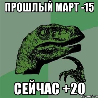 ПРОШЛЫЙ МАРТ -15 СЕЙЧАС +20, Мем Филосораптор