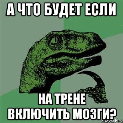 А что будет если на трене включить мозги?, Мем Филосораптор