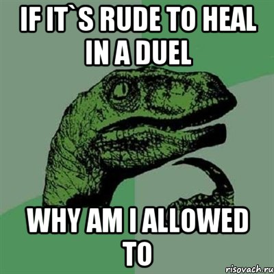 If it`s rude to heal in a duel Why am i allowed to, Мем Филосораптор