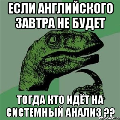 Если английского завтра не будет Тогда кто идёт на системный анализ ??, Мем Филосораптор