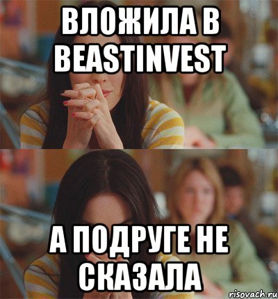 Вложила в beastinvest а подруге не сказала