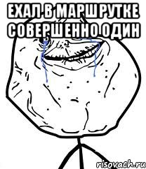 Ехал в маршрутке совершенно один , Мем Forever Alone