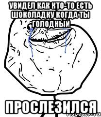 увидел как кто-то есть шоколадку когда ты голодный прослезился, Мем Forever Alone