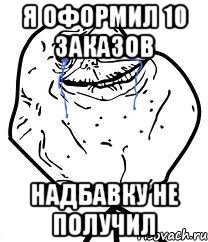 Я оформил 10 заказов надбавку не получил, Мем Forever Alone