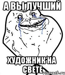 А вы лучший художник на свете, Мем Forever Alone