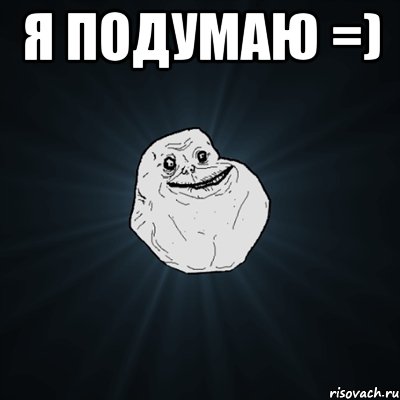 Я подумаю =) , Мем Forever Alone