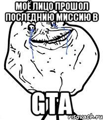 моё лицо прошол последнию миссию в GTA, Мем Forever Alone