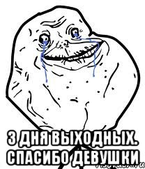  3 дня выходных. спасибо девушки, Мем Forever Alone