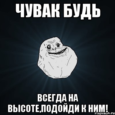 чувак будь всегда на высоте,подойди к ним!, Мем Forever Alone