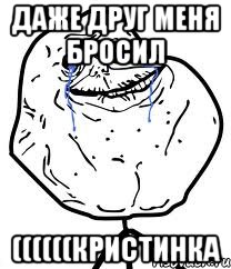 даже друг меня бросил ((((((Кристинка, Мем Forever Alone